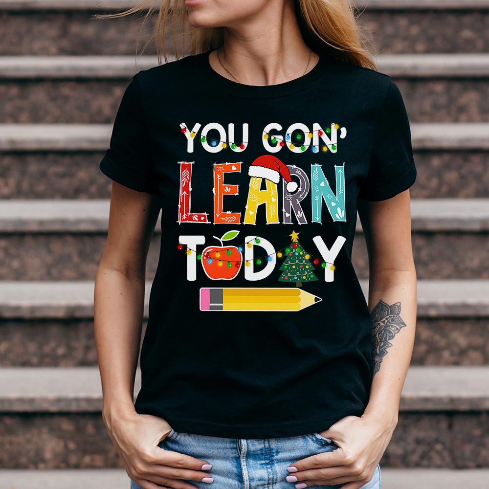 PresentsPrints, You Gon Learn today - Teacher Christmas T-Shirt