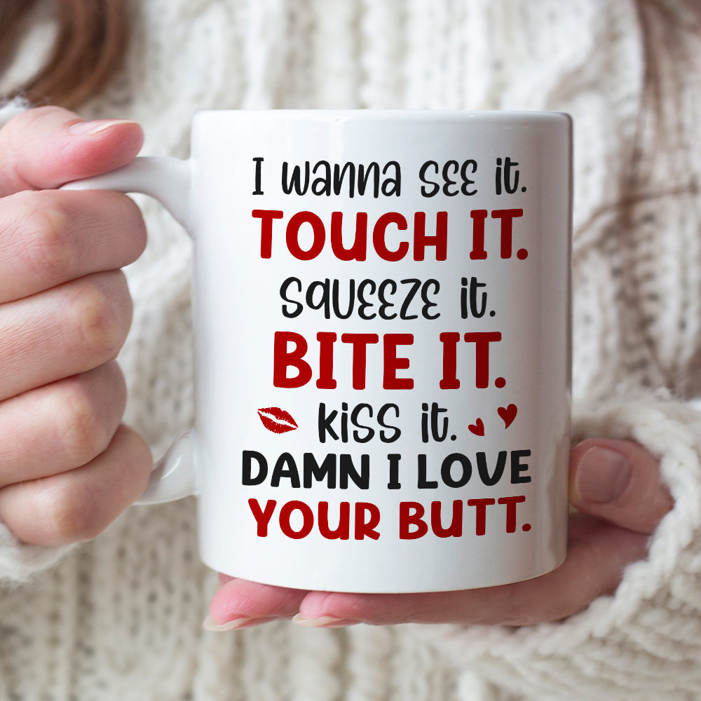 I Wanna See It Touch It Squeeze It Bite It - Personalized Butt Couple Mug - Gift For Couple