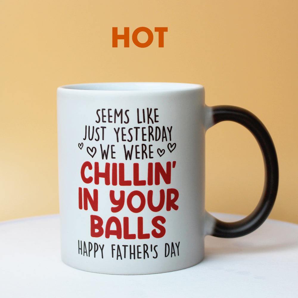 Seems Like Yesterday I Was Chilling In Your Balls Personalized Father's Day Magic Mug, Gift For Dad