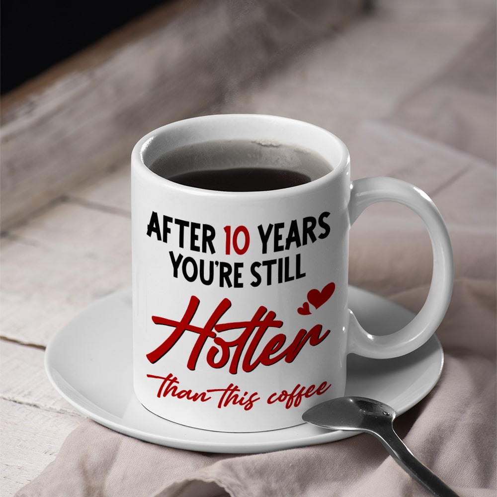 Couple, After 10 Years You're Still Hotter Than This Coffee, Personalized Mug, Couple Gifts