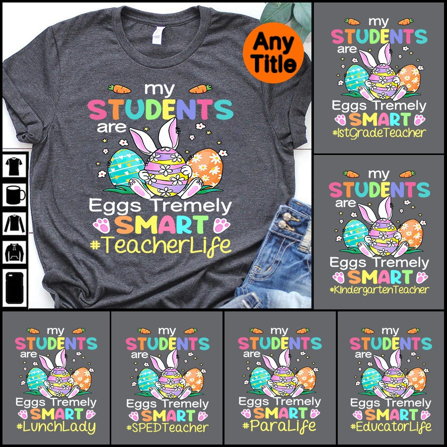 PresentsPrints, My Students are Eggs Tremely Smart Teacherlife Happy Easter Day, Personalized T-Shirt