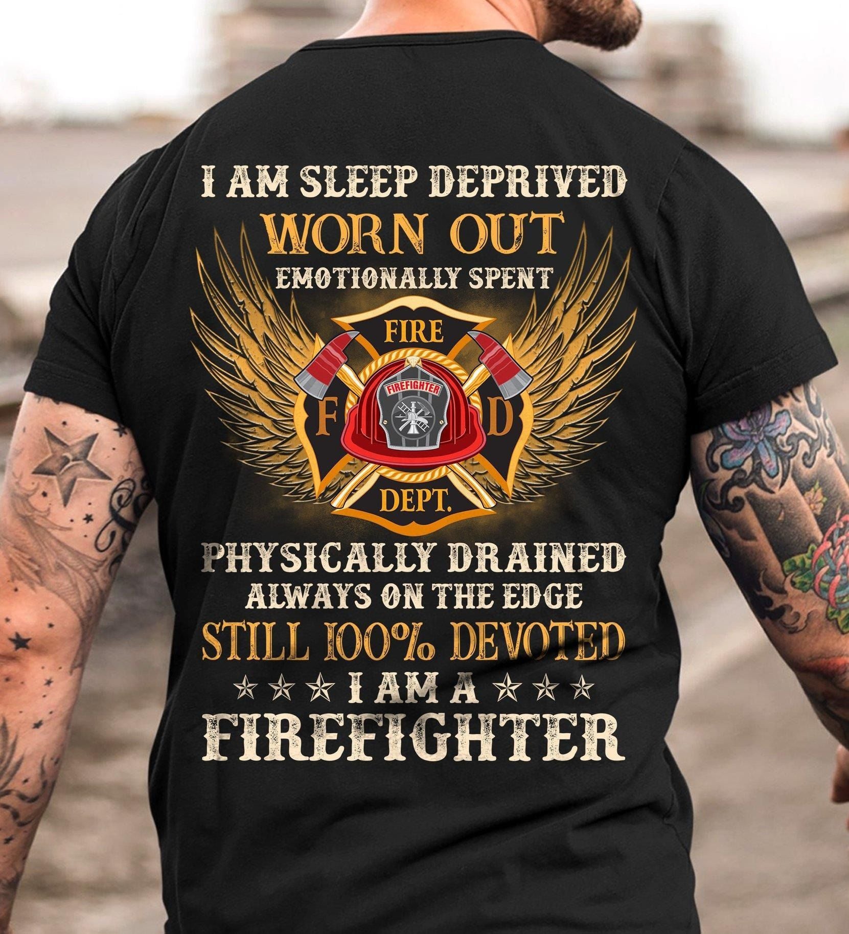 PresentsPrints, Firefighter I am sleep deprived worn out emotionally spent physically drained always on the edge T shirt Hoodie Sweater Shirt Hoodie Sweater  size S-5XL
