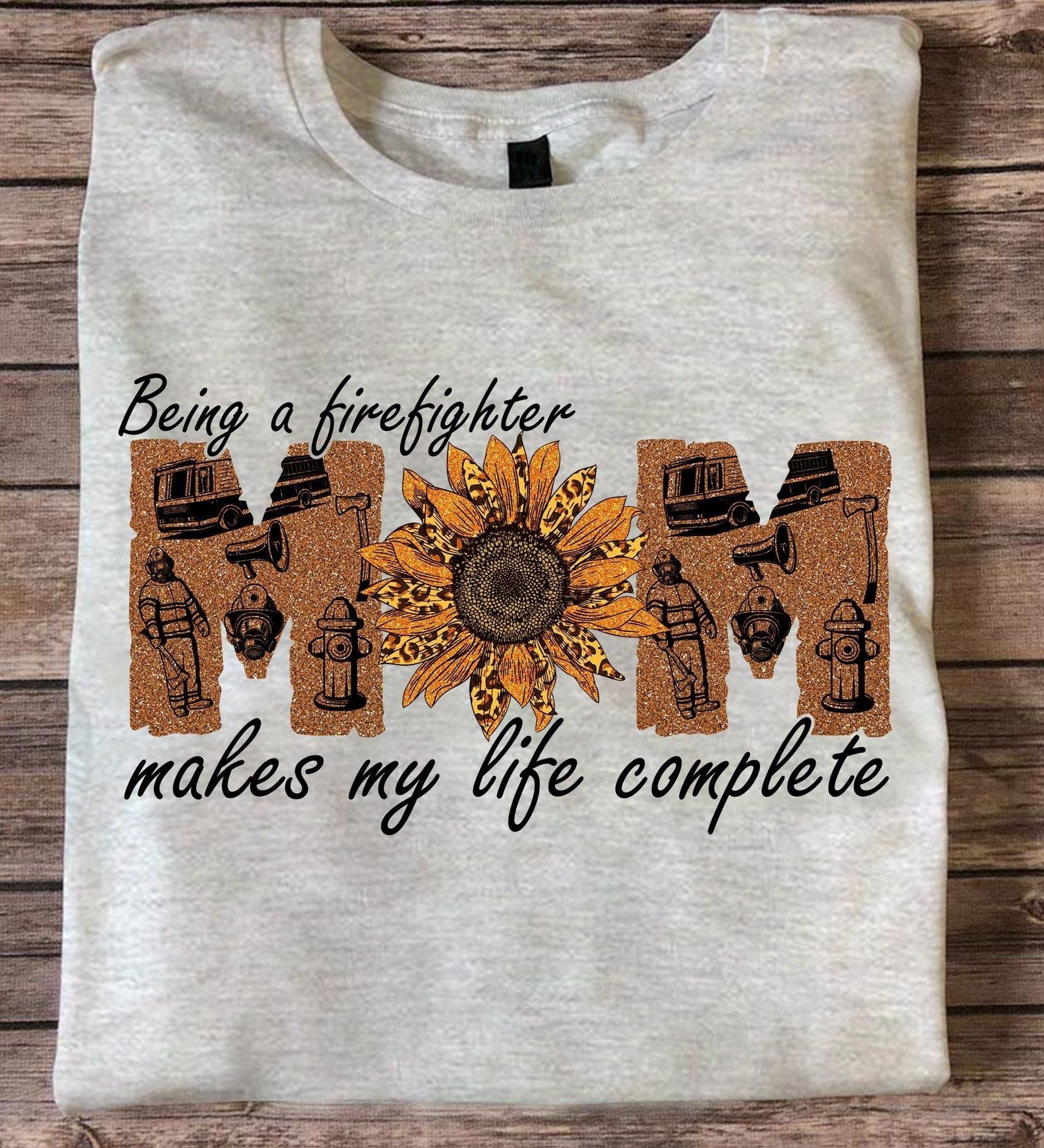 PresentsPrints, Firefighter and mom being a firefighter mom makes my life complete Tshirt Hoodie Sweater 