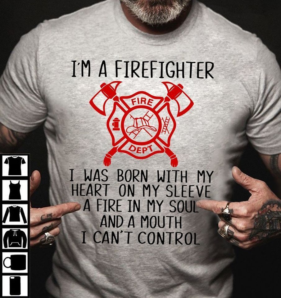 PresentsPrints, Firefighter I was born with my heart on my sleeve a fire in my soul and a mouth I can't control Firefighter T-Shirt