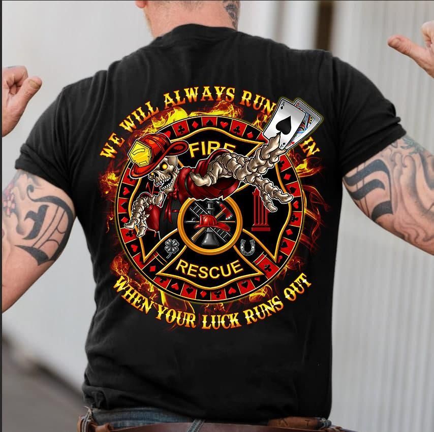 PresentsPrints, Firefighter we will always run in fire rescue when your luck runs out Tshirt Hoodie Sweater 
