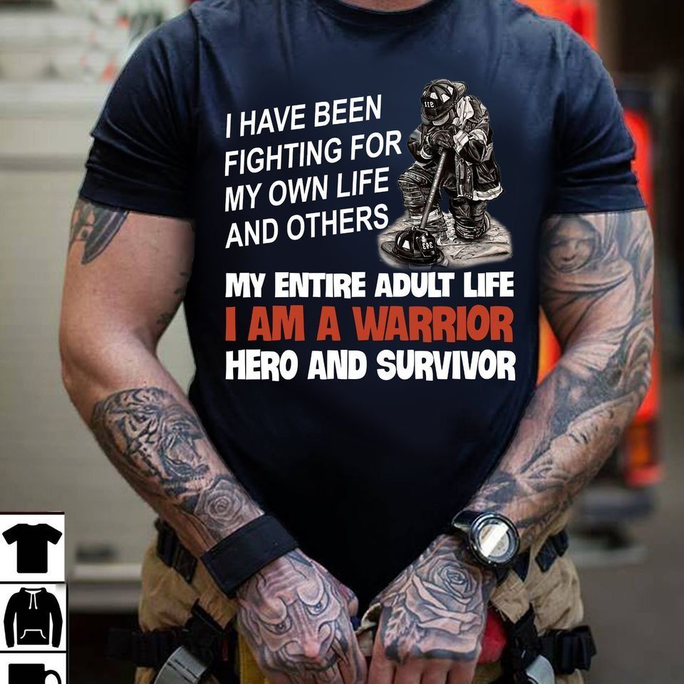 PresentsPrints, Firefighter I have been fighting for my own life and others my entire adult life i am a warrior hero and survivor Firefighter T-Shirt