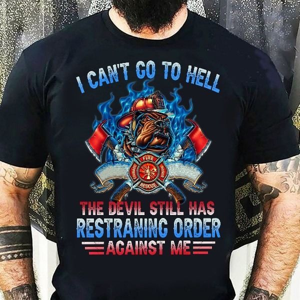 PresentsPrints, Firefighter i can't go to hell the devil still has restraning order against me Tshirt Hoodie Sweater 