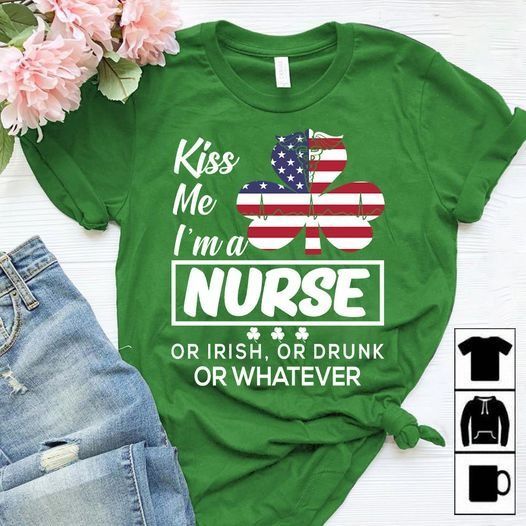 PresentsPrints, Nurse shamrock kiss me I'm a nurse or irish or drunk or whatever, Nurse T-Shirt