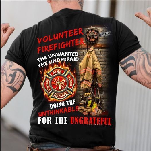 PresentsPrints, Volunteer firefighter the unwanted the underpaid doing inthinkable for the ungrateful Firefighter T-Shirt