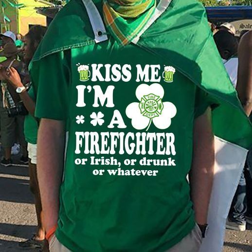 PresentsPrints, Firefighter kiss me I'm a firefighter or Irish or drunk or whatever Firefighter T-Shirt
