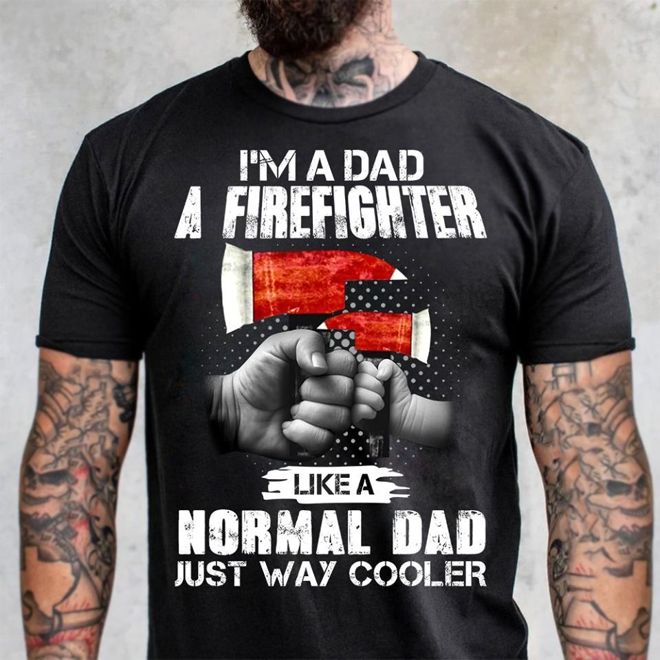 PresentsPrints, Firefighter and dad i'm a dad a firefighter like a normal dad just way cooler Firefighter T-Shirt