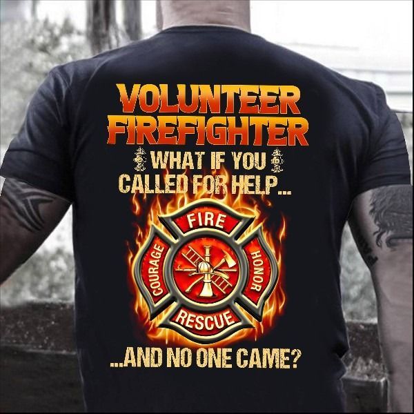 PresentsPrints, Firefighter volunteer firefighter what if you called forr help and no one came Firefighter T-Shirt