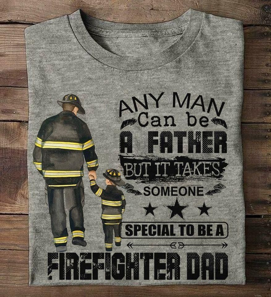 PresentsPrints, Firefighter dad Any man can be a father but it takes someone special to be firefighter dad Firefighter T-Shirt
