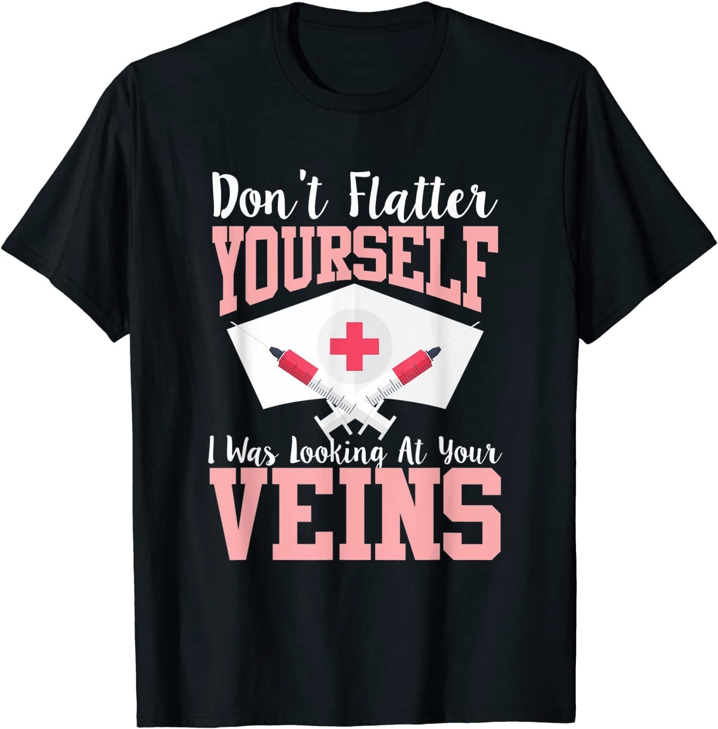 PresentsPrints, Nurse Don't Flatter I was looking at your Veins, Nurse T-Shirt