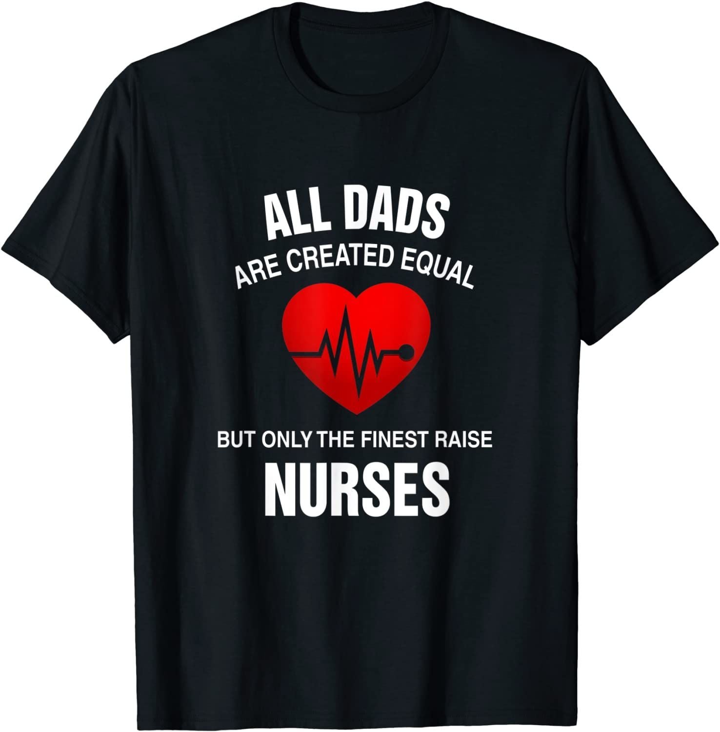 PresentsPrints, Nurse The Finest Dads Raise Nurse Nursing Heartbeat Gift, Nurse T-Shirt