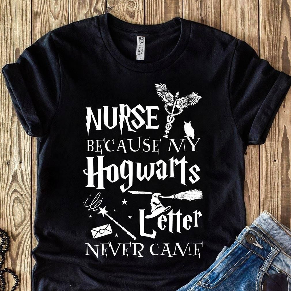 PresentsPrints, Harry Potter Fan Nurse's day nurse because my hogwarts letter never came, Nurse T-Shirt