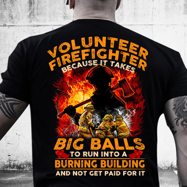 PresentsPrints, Volunteer firefighter because it takes big balls to run into a burning building and not get paid for it Firefighter T-Shirt