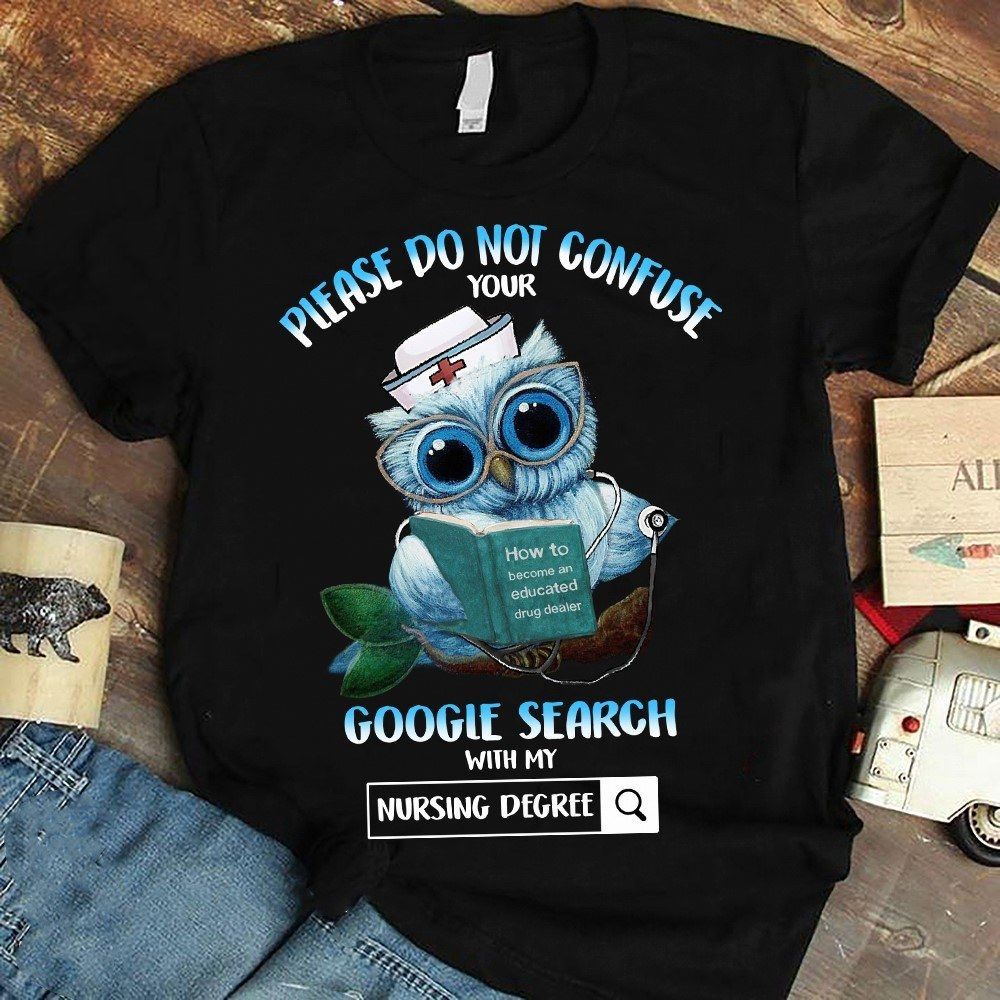 PresentsPrints, Owl nurse Please do not confuse your google search with my nursing degree, Nurse T-Shirt