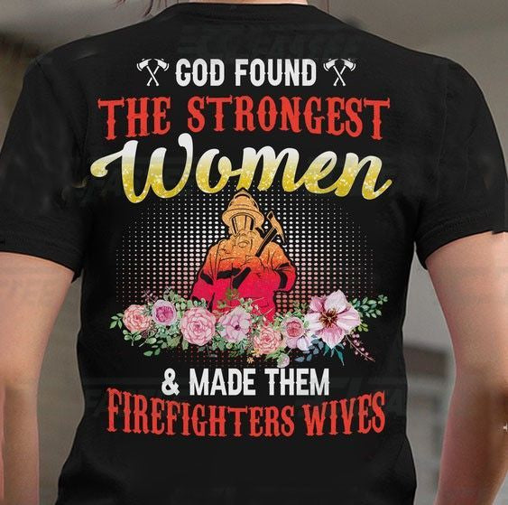 PresentsPrints, Firefighters God Found the strongest women and made them firefighters wives Firefighter T-Shirt