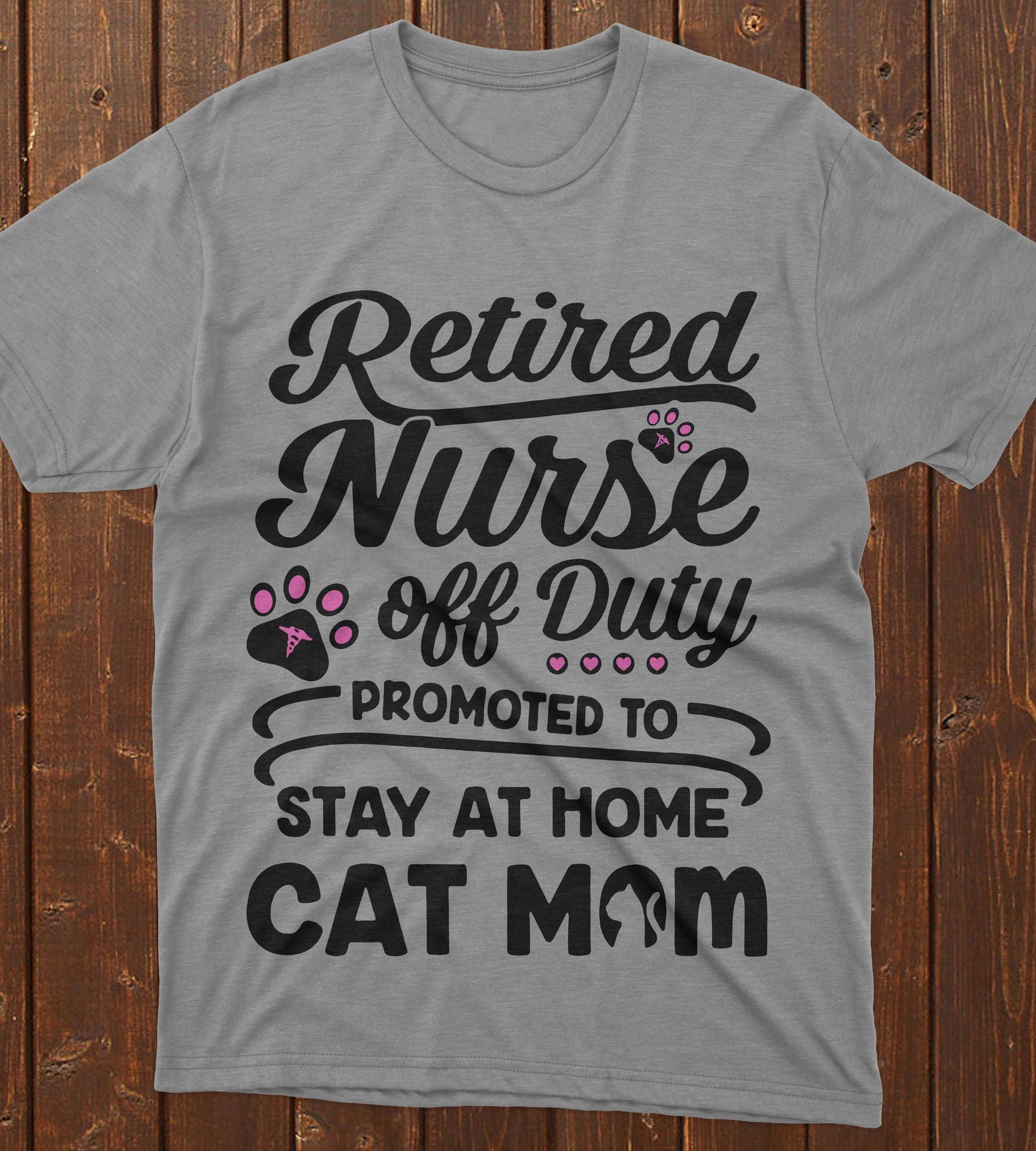 PresentsPrints, Nurse's day retired nurse off duty promoted to stay at home cat mom, Nurse T-Shirt