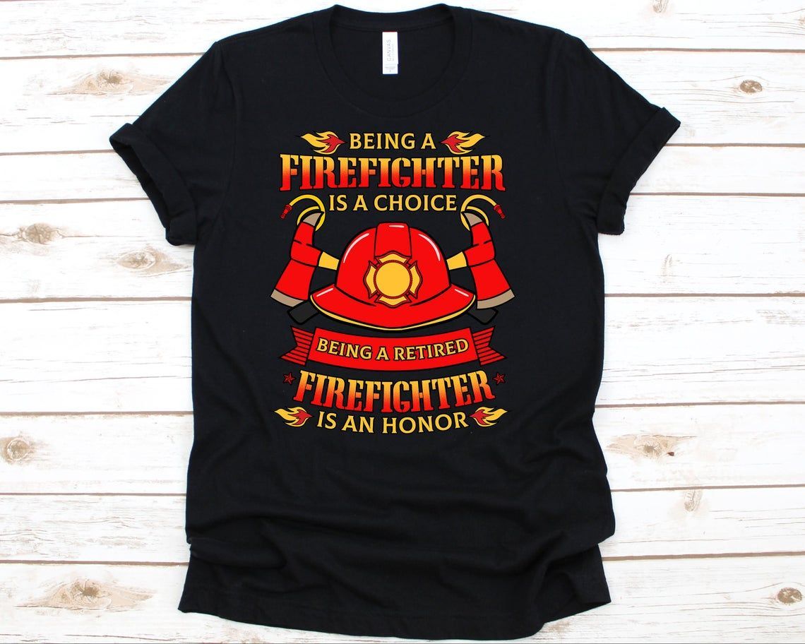 PresentsPrints, Retired firefighter being a firefighter is a choice being a retired firefighter is an honor Firefighter T-Shirt