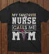 PresentsPrints, Nurse&#39;s day my favorite nurse call me mom, Nurse T-Shirt