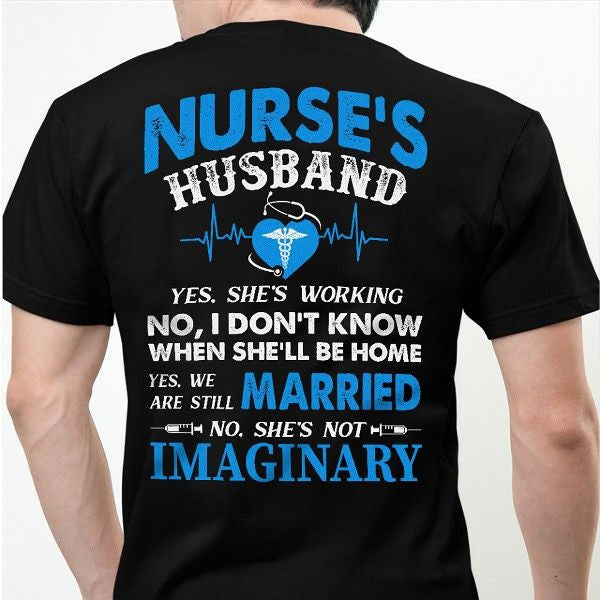 PresentsPrints, Nurse's Husband Yes She's Working No I don't Know When She'll Be Home Yes We are still Married No She's not Imaginary, Nurse T-Shirt
