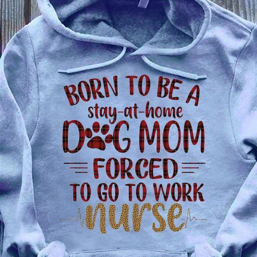 PresentsPrints, Nurse's day dog lovers gift born to be a stay home dog mom forced to go to work nurse, Nurse T-Shirt