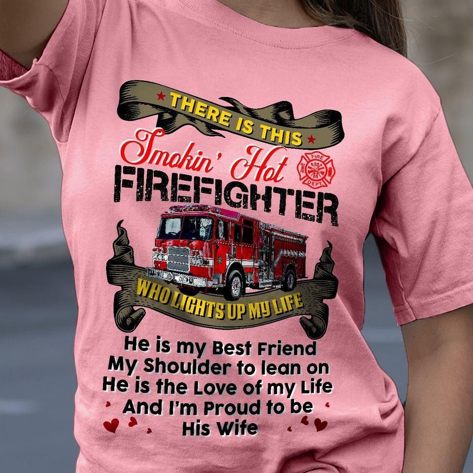 PresentsPrints, Fire truck there is this smokin hot firefighter who lights up my life he is my best friend my shoulder to lean on Firefighter T-Shirt
