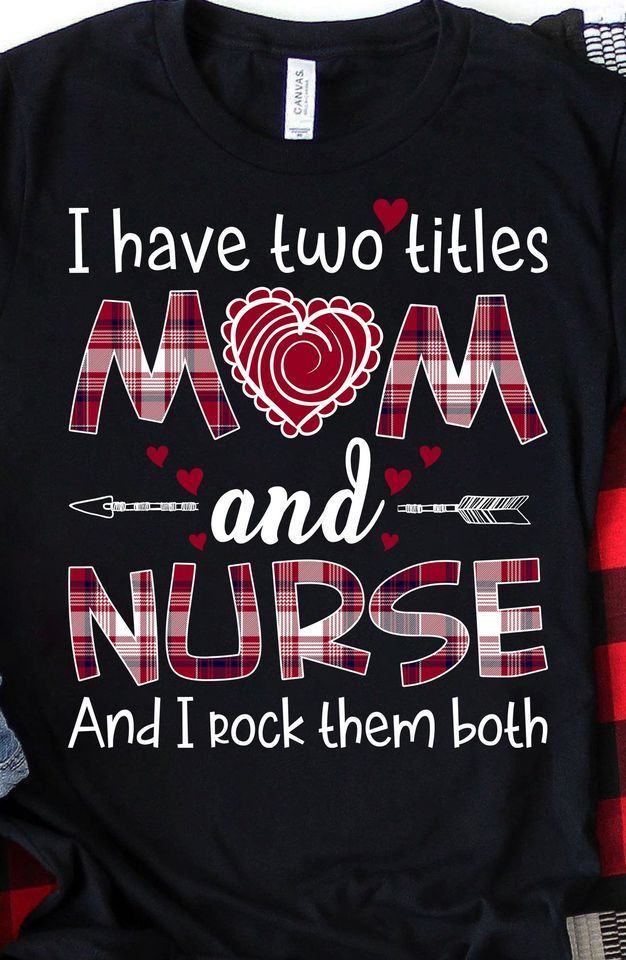PresentsPrints, I have two titles mom and nurse and i rock them both heart, Nurse T-Shirt