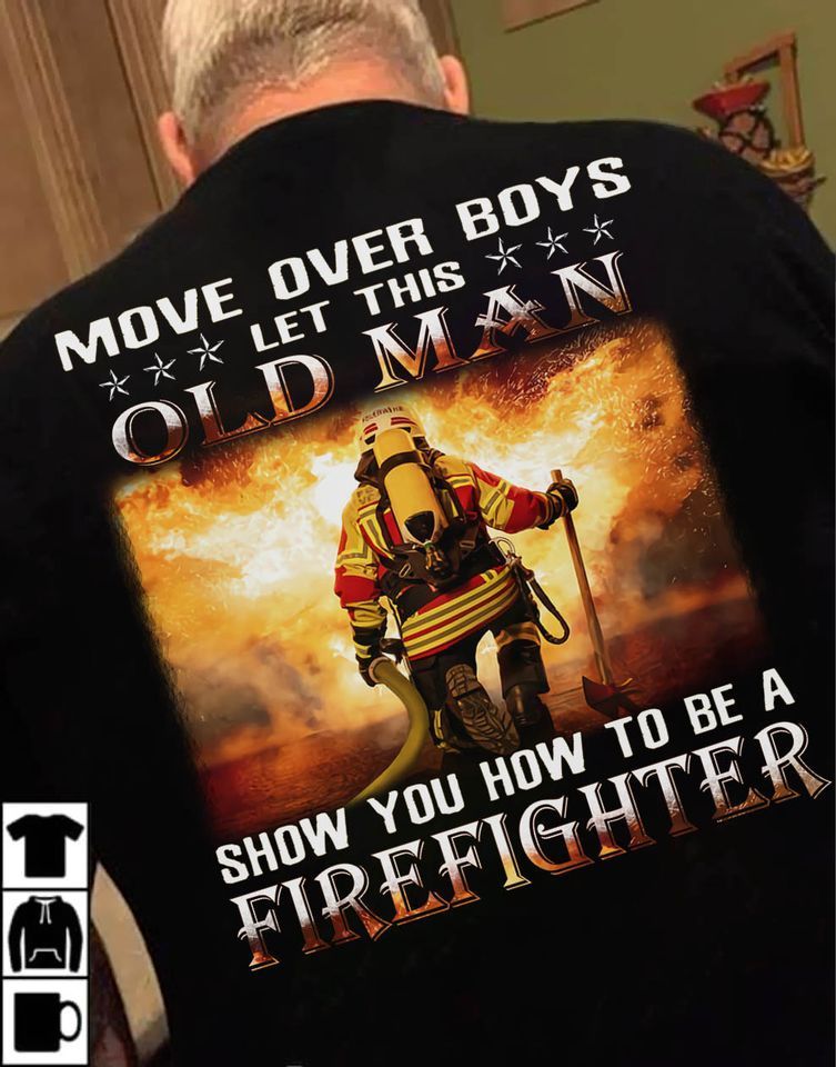 PresentsPrints, Move over boys let this old man show you how to be a firefighter Firefighter T-Shirt