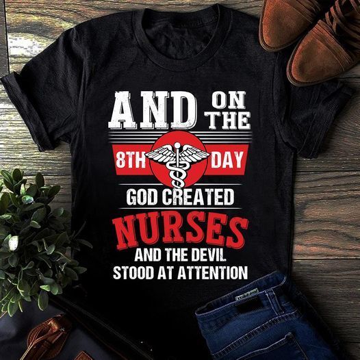 PresentsPrints, And on the 8th day god created nurses and the devil stood at attention, Nurse T-Shirt