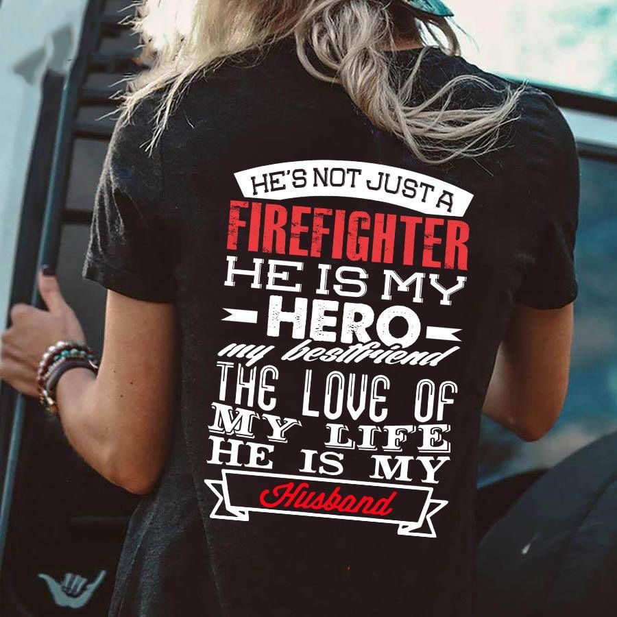 PresentsPrints, He's not just a firefighter he is my hero my best friend the love of my life he is mu husband Firefighter T-Shirt