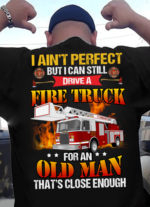 PresentsPrints, Fire truck firefighter i ain't perfect but i can still drive a fire truck for an old man that's close enough Firefighter T-Shirt