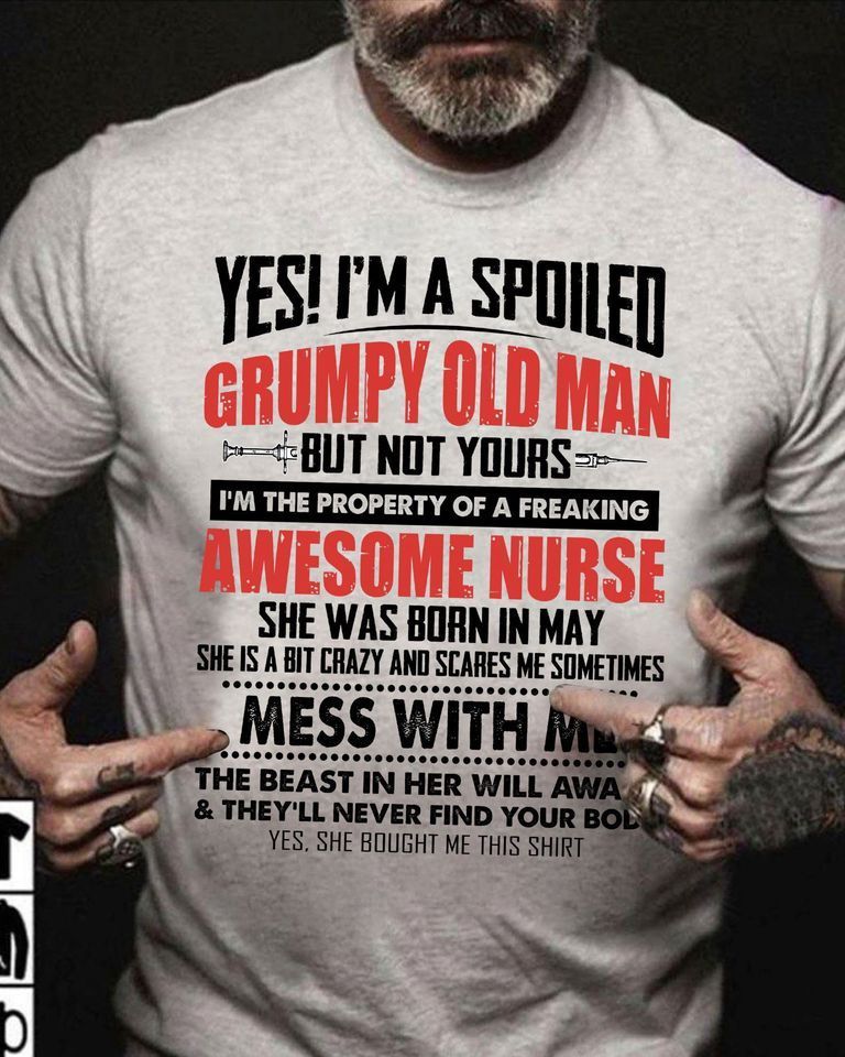 PresentsPrints, Yes I�m A Spoiled Grumpy Old Man But Not Yours I Am The Property Of A Freaking Awesome Nurse, Nurse T-Shirt