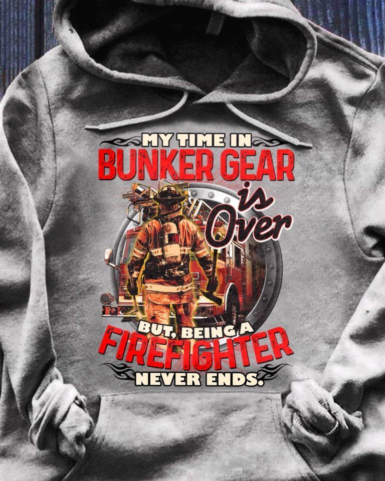 PresentsPrints, Firefighter my time in bunker gear is over but being a firefighter never ends Firefighter T-Shirt
