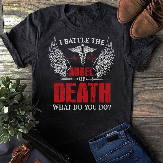 PresentsPrints, Nurse i battle the angel death what do you do, Nurse T-Shirt