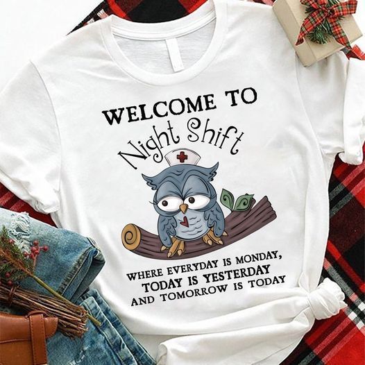 PresentsPrints, Welcome to night shift where everyday is monday and today is yesterday and tomorrow is today nurse owl, Nurse T-Shirt
