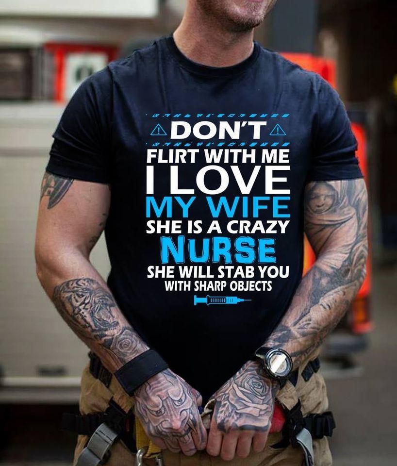PresentsPrints, Nurse's day don't flirt with me i love my wife she is crazy nurse she will stab you with sharp objects, Nurse T-Shirt