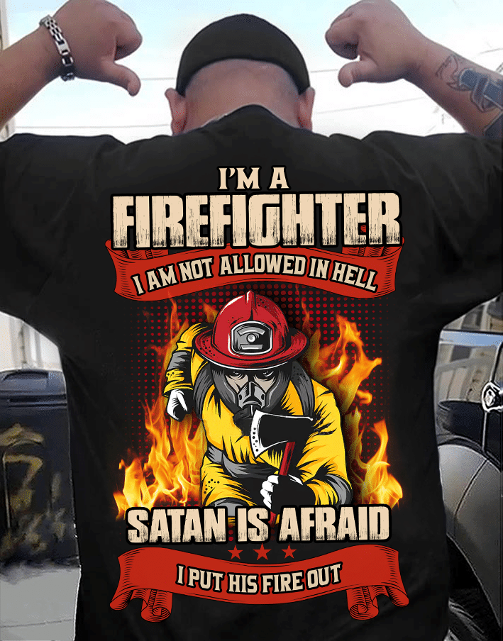 PresentsPrints, Firefighter i'm a firefighter i am not allowed in hell Satan is afraid i put his fire out Firefighter T-Shirt