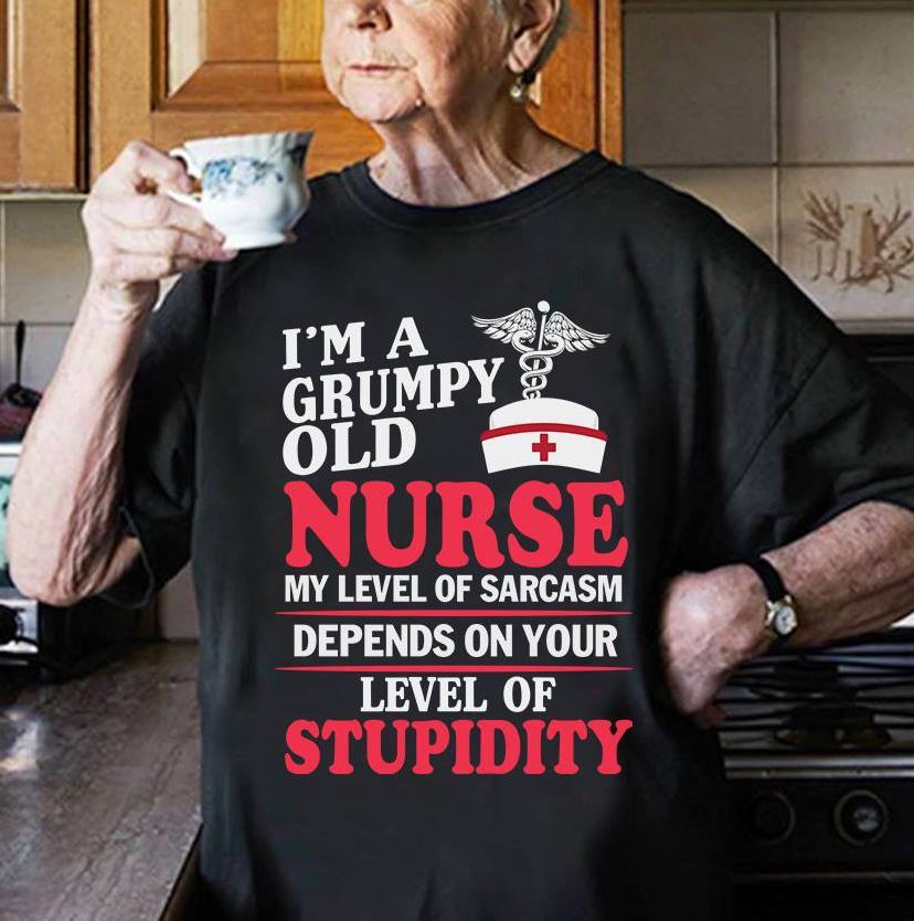 PresentsPrints, Nurse I'm a grumpy old nurse my level of sarcasm depends on your level of stupidity, Nurse T-Shirt