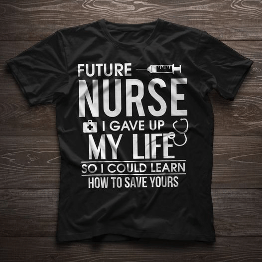 PresentsPrints, Nurse's day future nurse i gave up my life so i could learn how to save yours, Nurse T-Shirt