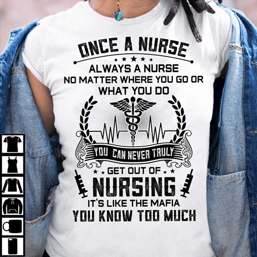 PresentsPrints, Nurse's day once a nurse always a nurse no matter where you go or what you do you can never truly get out of nursing, Nurse T-Shirt