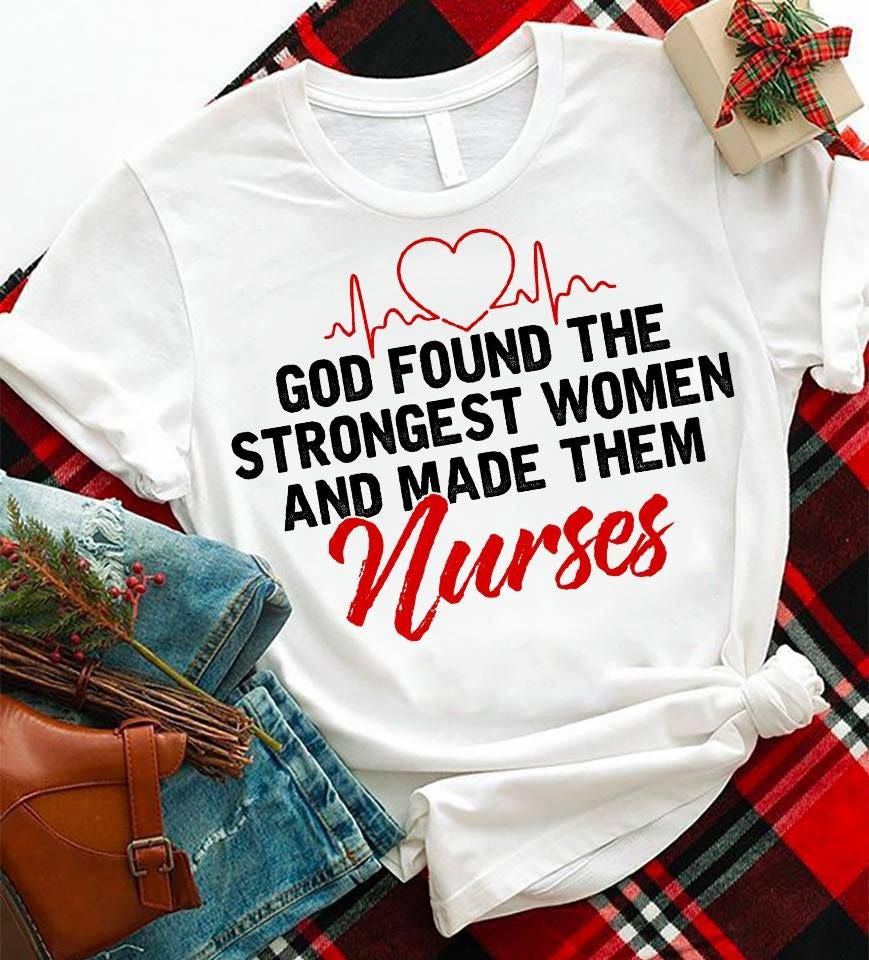 PresentsPrints, God found the strongest women and made them nurses, Nurse T-Shirt