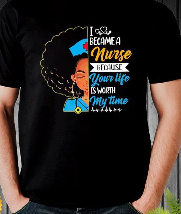 PresentsPrints, Black Girl Nurse I Became A Nurse Because Your Life Is Worth My Time, Nurse T-Shirt
