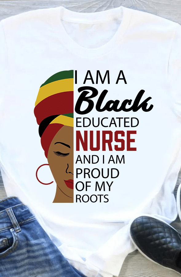 PresentsPrints, I Am A Black Educated Nurse Practitioner And I Am Proud Of My Roots, Nurse T-Shirt