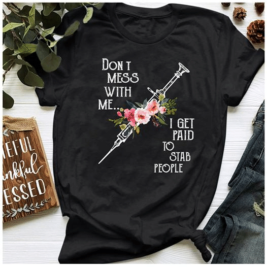 PresentsPrints, Nurse's day don't mess with me i get paid to stab people, Nurse T-Shirt