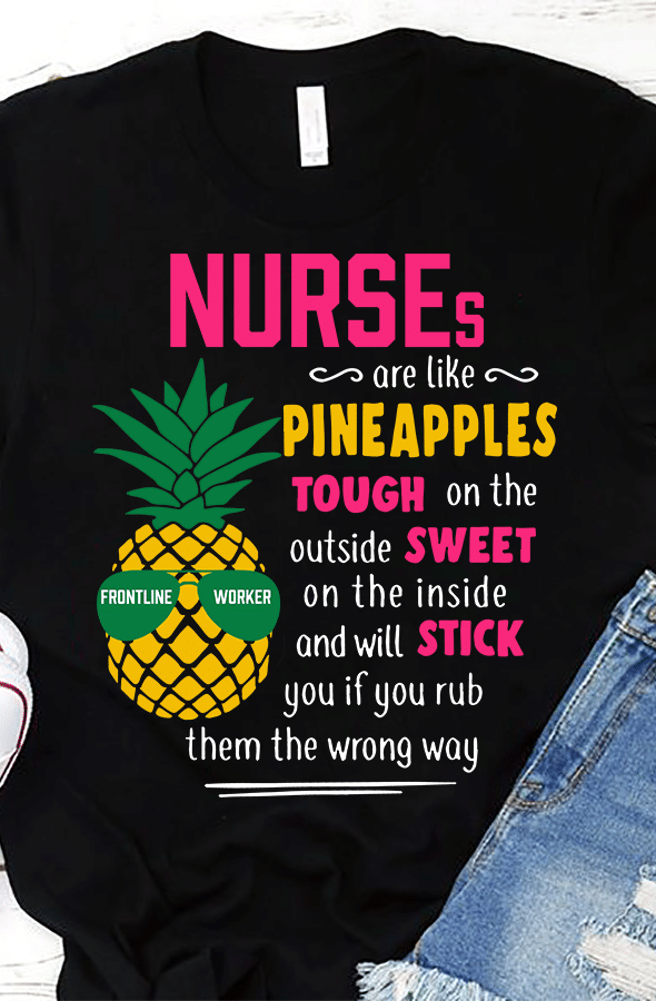 PresentsPrints, Pineapple nurse's day nurses are like pineapples touch on the outside sweet on the inside and will stick you if you rub, Nurse T-Shirt