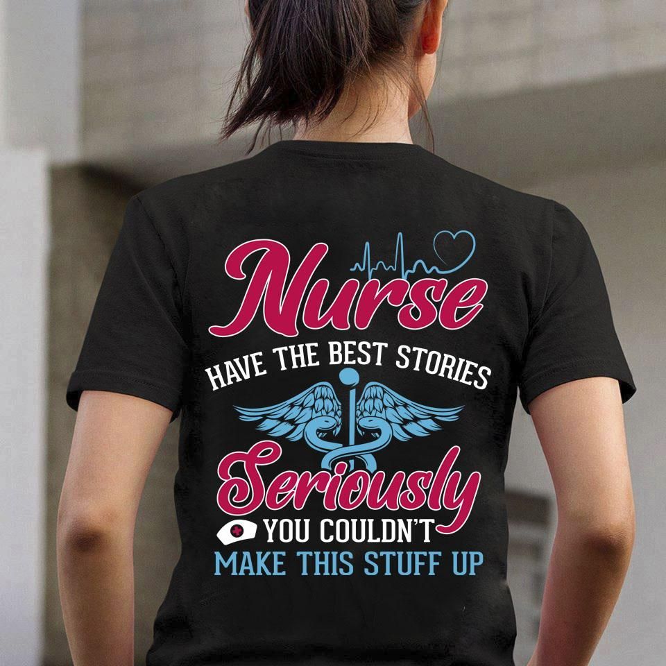 PresentsPrints, Nurse Have The Best Stories Seriously You Can't Make This Stuff Up, Nurse T-Shirt