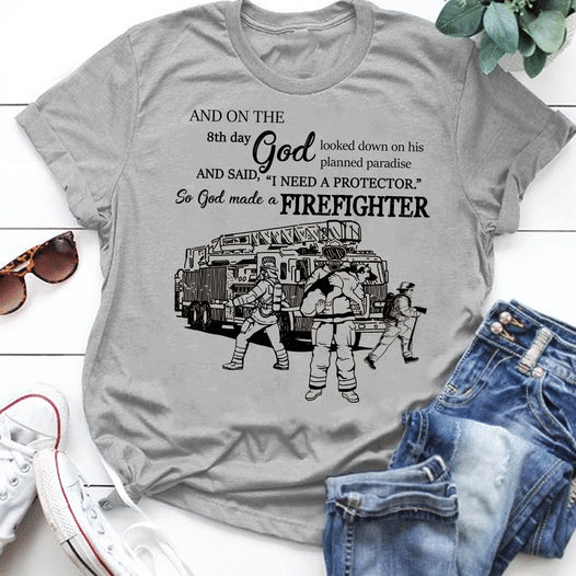 Firefighter And on the 8th day god and said i need a protector so god made a firefighter  Firefighter T-Shirt